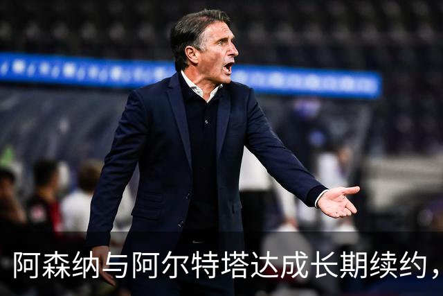 阿森纳与阿尔特塔达成长期续约，教练团队全员留任