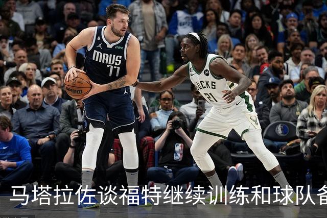 马塔拉佐谈福特继续训练和球队备战情况